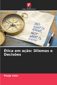 Title: ï¿½tica em aï¿½ï¿½o: Dilemas e Decisï¿½es, Author: Pooja Vats