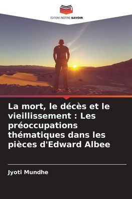 La mort, le dï¿½cï¿½s et le vieillissement: Les prï¿½occupations thï¿½matiques dans les piï¿½ces d'Edward Albee