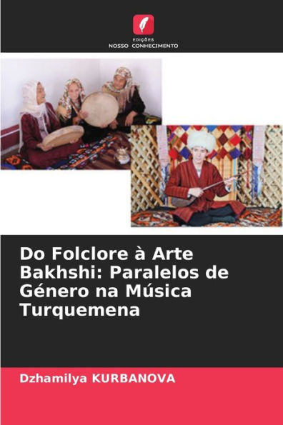 Do Folclore ï¿½ Arte Bakhshi: Paralelos de Gï¿½nero na Mï¿½sica Turquemena