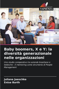 Title: Baby boomers, X e Y: la diversitï¿½ generazionale nelle organizzazioni, Author: Juliana Jaeschke