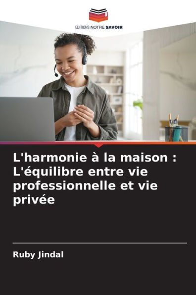 L'harmonie ï¿½ la maison: L'ï¿½quilibre entre vie professionnelle et vie privï¿½e