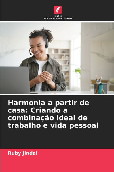 Harmonia a partir de casa: Criando a combinaï¿½ï¿½o ideal de trabalho e vida pessoal