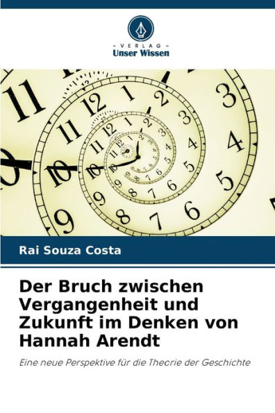 Der Bruch zwischen Vergangenheit und Zukunft im Denken von Hannah Arendt
