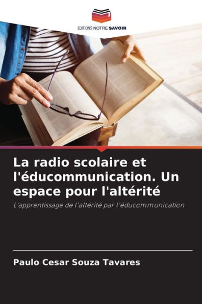 La radio scolaire et l'ï¿½ducommunication. Un espace pour l'altï¿½ritï¿½