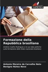 Title: Formazione della Repubblica brasiliana, Author: Antonio Moreira de Carvalho Neto