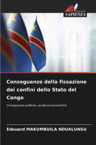 Title: Conseguenze della fissazione dei confini dello Stato del Congo, Author: Edouard Makumbuila Ndualunsu