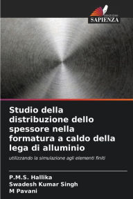 Title: Studio della distribuzione dello spessore nella formatura a caldo della lega di alluminio, Author: P M S Hallika