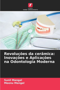 Title: Revoluï¿½ï¿½es da cerï¿½mica: Inovaï¿½ï¿½es e Aplicaï¿½ï¿½es na Odontologia Moderna, Author: Sunil Mangal