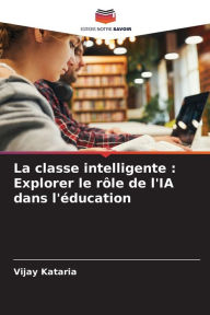 Title: La classe intelligente: Explorer le rï¿½le de l'IA dans l'ï¿½ducation, Author: Vijay Kataria