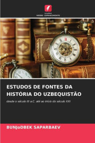 Title: Estudos de Fontes Da Histï¿½ria Do Uzbequistï¿½o, Author: Bunjodbek Saparbaev