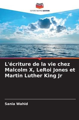 L'ï¿½criture de la vie chez Malcolm X, LeRoi Jones et Martin Luther King Jr