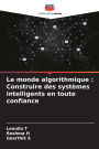 Le monde algorithmique: Construire des systï¿½mes intelligents en toute confiance
