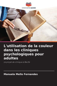 Title: L'utilisation de la couleur dans les cliniques psychologiques pour adultes, Author: Manuela Mello Fernandes