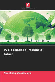 Title: IA e sociedade: Moldar o futuro, Author: Akanksha Upadhyaya