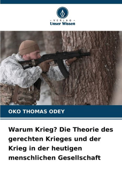 Warum Krieg? Die Theorie des gerechten Krieges und der Krieg in der heutigen menschlichen Gesellschaft