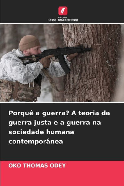 Porquï¿½ a guerra? A teoria da guerra justa e a guerra na sociedade humana contemporï¿½nea