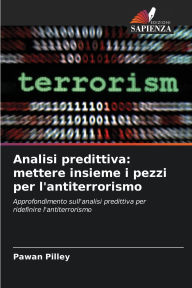 Title: Analisi predittiva: mettere insieme i pezzi per l'antiterrorismo, Author: Pawan Pilley