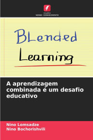 Title: A aprendizagem combinada ï¿½ um desafio educativo, Author: Nino Lomsadze