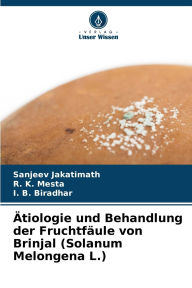 Title: ï¿½tiologie und Behandlung der Fruchtfï¿½ule von Brinjal (Solanum Melongena L.), Author: Sanjeev Jakatimath