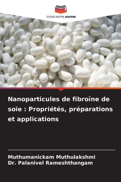 Nanoparticules de fibroï¿½ne de soie: Propriï¿½tï¿½s, prï¿½parations et applications