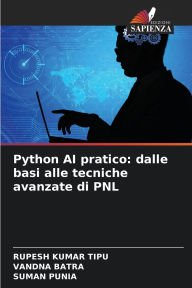 Title: Python AI pratico: dalle basi alle tecniche avanzate di PNL, Author: Rupesh Kumar Tipu