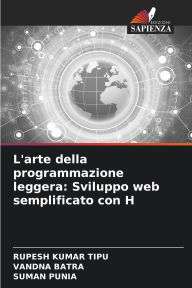 Title: L'arte della programmazione leggera: Sviluppo web semplificato con H, Author: Rupesh Kumar Tipu