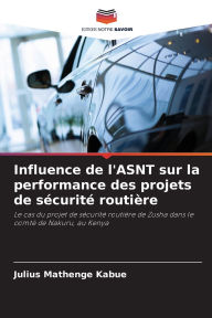 Title: Influence de l'ASNT sur la performance des projets de sï¿½curitï¿½ routiï¿½re, Author: Julius Mathenge Kabue