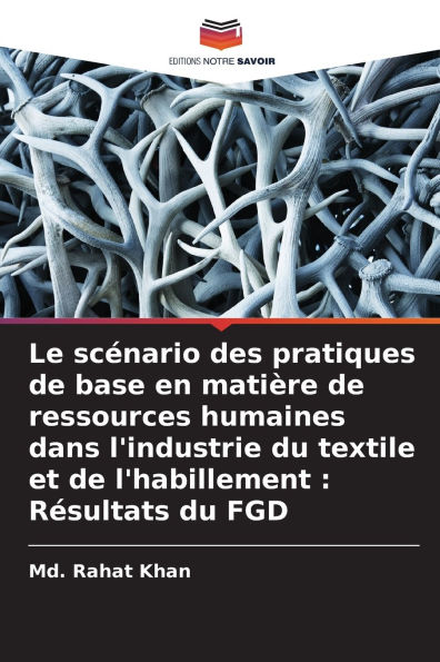 Le scï¿½nario des pratiques de base en matiï¿½re de ressources humaines dans l'industrie du textile et de l'habillement: Rï¿½sultats du FGD