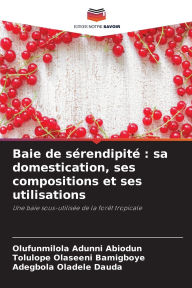 Title: Baie de sï¿½rendipitï¿½: sa domestication, ses compositions et ses utilisations, Author: Olufunmilola Adunni Abiodun