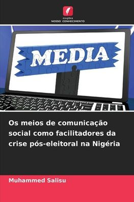 Os meios de comunicaï¿½ï¿½o social como facilitadores da crise pï¿½s-eleitoral na Nigï¿½ria