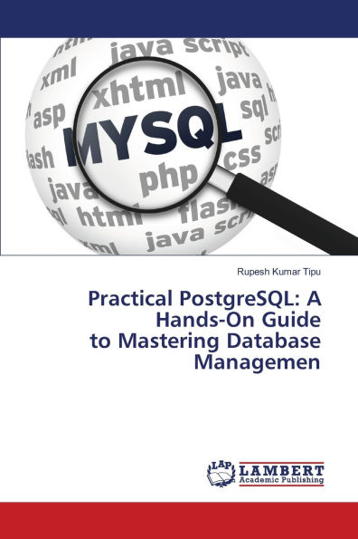 Practical PostgreSQL: A Hands-On Guide to Mastering Database Managemen