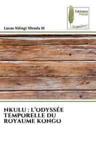 Title: Nkulu: L'Odyssï¿½e Temporelle Du Royaume Kongo, Author: Lucas Ndingi Nlenda M