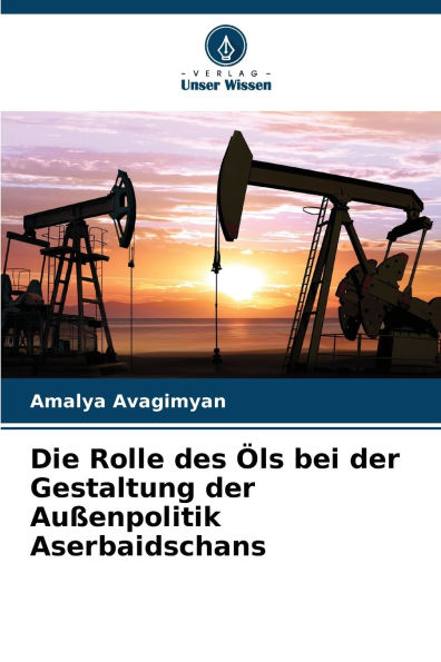 Die Rolle des Ã¯Â¿Â½ls bei der Gestaltung der AuÃ¯Â¿Â½enpolitik Aserbaidschans