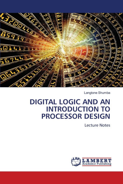 Digital Logic and an Introduction to Processor Design