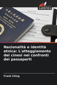 Title: Nazionalitï¿½ e identitï¿½ etnica: L'atteggiamento dei cinesi nei confronti dei passaporti, Author: Frank Ching