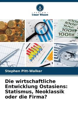 Die wirtschaftliche Entwicklung Ostasiens: Statismus, Neoklassik oder die Firma?