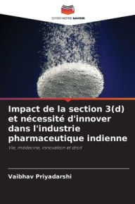 Title: Impact de la section 3(d) et nï¿½cessitï¿½ d'innover dans l'industrie pharmaceutique indienne, Author: Vaibhav Priyadarshi