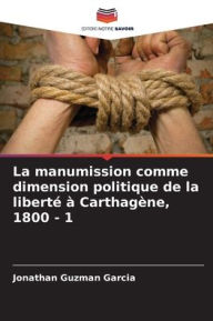 Title: La manumission comme dimension politique de la libertï¿½ ï¿½ Carthagï¿½ne, 1800 - 1, Author: Jonathan Guzman Garcia