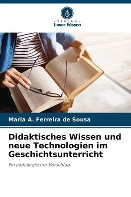 Didaktisches Wissen und neue Technologien im Geschichtsunterricht