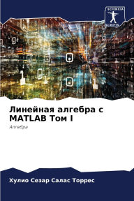 Title: Линейная алгебра с MATLAB Том I, Author: Хулио Се Салас Торрес