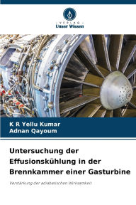 Title: Untersuchung der Effusionskï¿½hlung in der Brennkammer einer Gasturbine, Author: K R Yellu Kumar