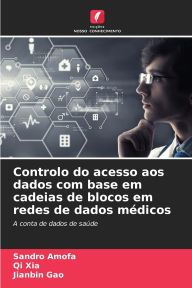 Title: Controlo do acesso aos dados com base em cadeias de blocos em redes de dados mï¿½dicos, Author: Sandro Amofa