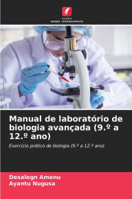 Title: Manual de laboratï¿½rio de biologia avanï¿½ada (9.ï¿½ a 12.ï¿½ ano), Author: Desalegn Amenu