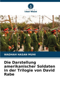 Title: Die Darstellung amerikanischer Soldaten in der Trilogie von David Rabe, Author: Wadhah Hasan Muhi