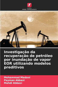 Title: Investigaï¿½ï¿½o da recuperaï¿½ï¿½o de petrï¿½leo por inundaï¿½ï¿½o de vapor EOR utilizando modelos preditivos, Author: Mohammad Madani