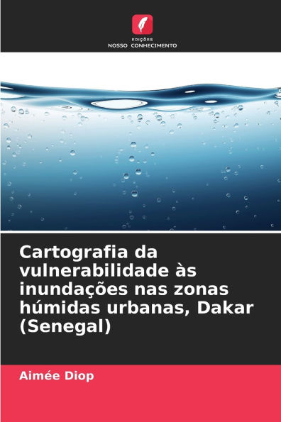 Cartografia da vulnerabilidade ï¿½s inundaï¿½ï¿½es nas zonas hï¿½midas urbanas, Dakar (Senegal)