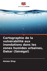 Title: Cartographie de la vulnï¿½rabilitï¿½ aux inondations dans les zones humides urbaines, Dakar (Sï¿½nï¿½gal), Author: Aimïe Diop
