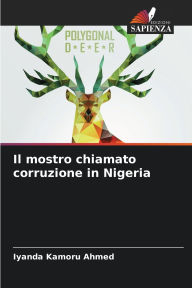 Title: Il mostro chiamato corruzione in Nigeria, Author: Iyanda Kamoru Ahmed