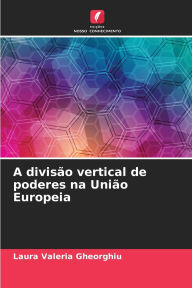 Title: A divisï¿½o vertical de poderes na Uniï¿½o Europeia, Author: Laura Valeria Gheorghiu
