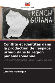 Title: Conflits et identitï¿½s dans la production de l'espace urbain dans la rï¿½gion panamazonienne, Author: Charles Gemaque